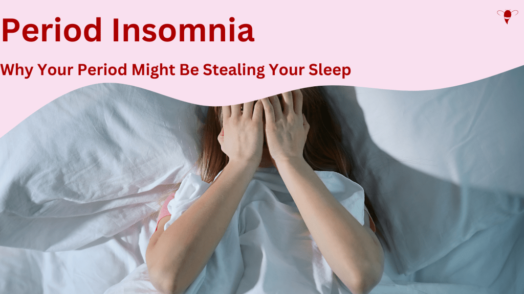 Period Insomnia – Why Your Period Might Be Stealing Your&nbsp;Sleep